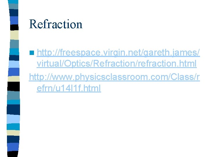 Refraction n http: //freespace. virgin. net/gareth. james/ virtual/Optics/Refraction/refraction. html http: //www. physicsclassroom. com/Class/r efrn/u