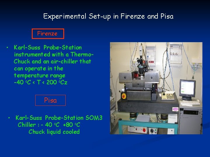 Experimental Set-up in Firenze and Pisa Firenze • Karl-Suss Probe-Station instrumented with a Thermo.