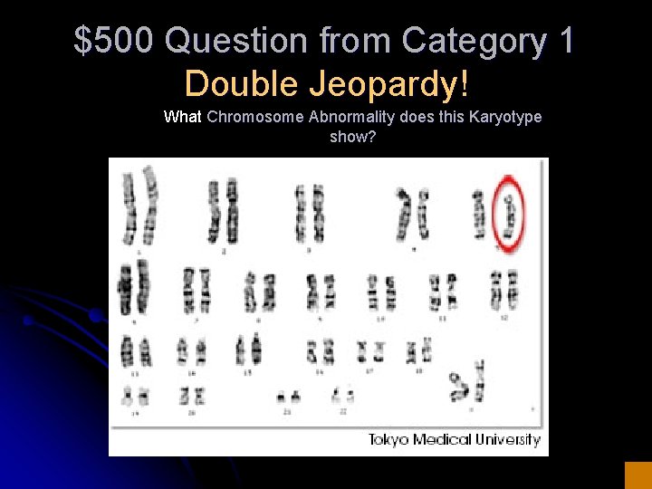 $500 Question from Category 1 Double Jeopardy! What Chromosome Abnormality does this Karyotype show?