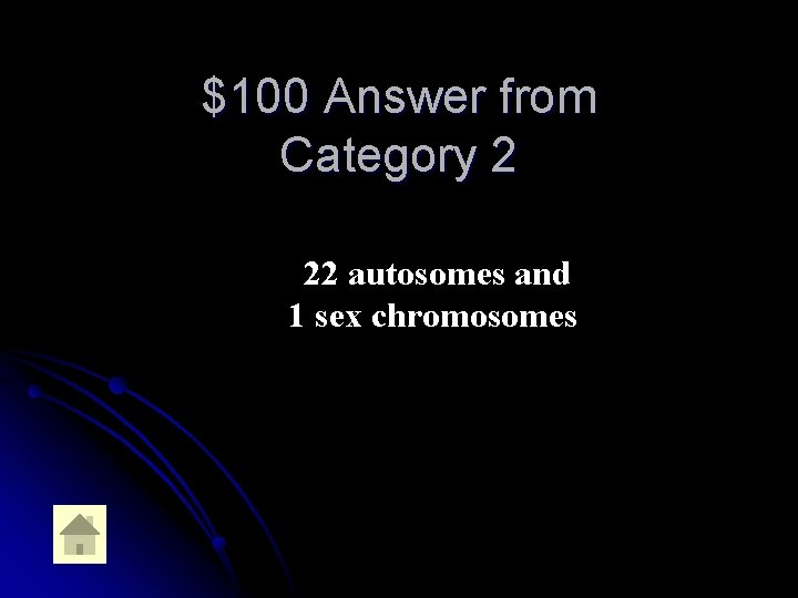 $100 Answer from Category 2 22 autosomes and 1 sex chromosomes 