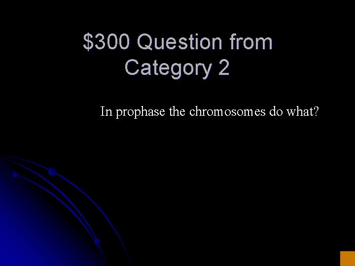 $300 Question from Category 2 In prophase the chromosomes do what? 