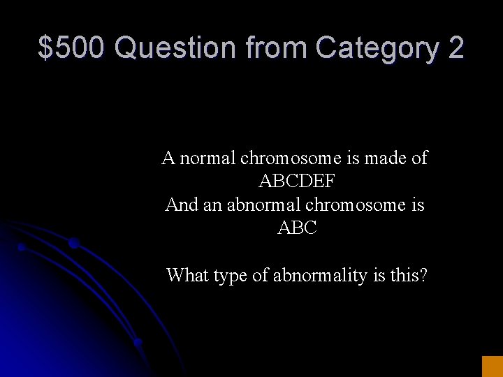 $500 Question from Category 2 A normal chromosome is made of ABCDEF And an