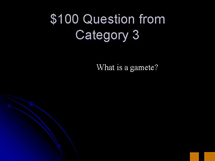 $100 Question from Category 3 What is a gamete? 