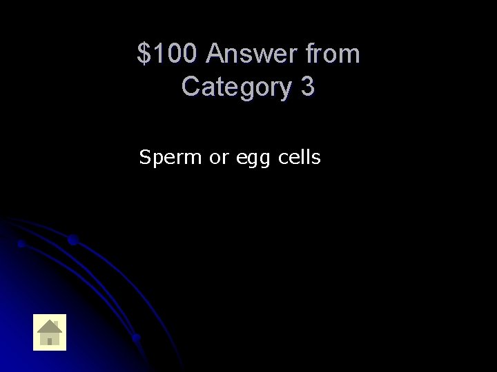 $100 Answer from Category 3 Sperm or egg cells 