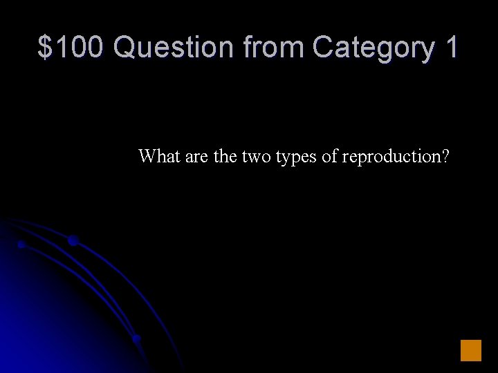 $100 Question from Category 1 What are the two types of reproduction? 