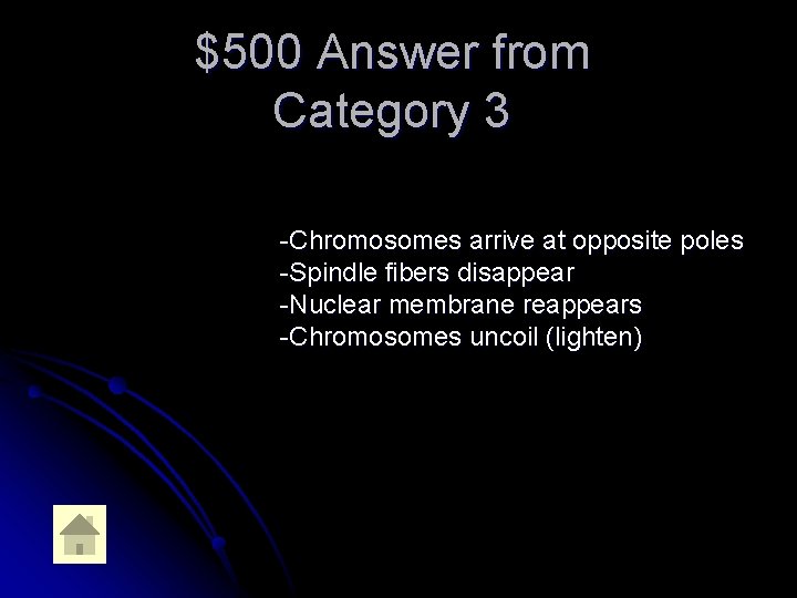 $500 Answer from Category 3 -Chromosomes arrive at opposite poles -Spindle fibers disappear -Nuclear