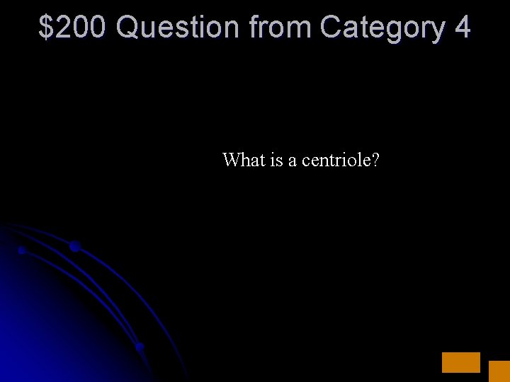 $200 Question from Category 4 What is a centriole? 