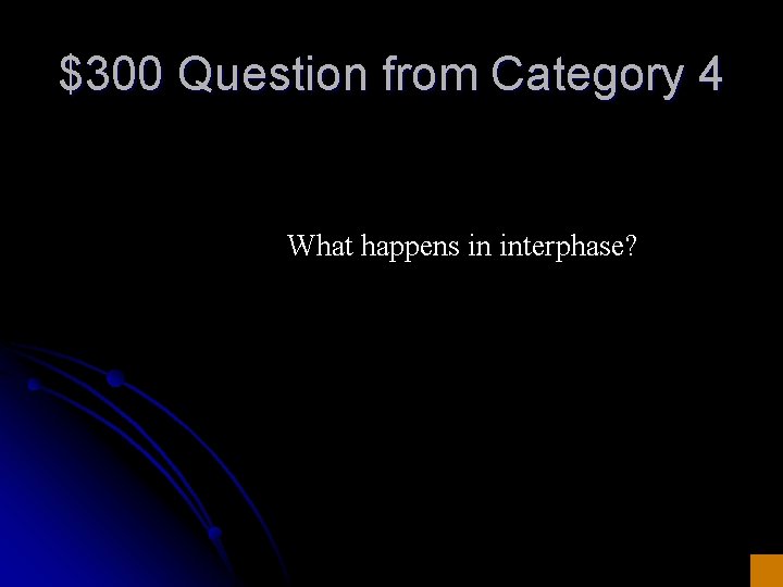 $300 Question from Category 4 What happens in interphase? 