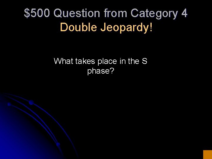 $500 Question from Category 4 Double Jeopardy! What takes place in the S phase?