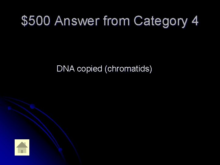 $500 Answer from Category 4 DNA copied (chromatids) 