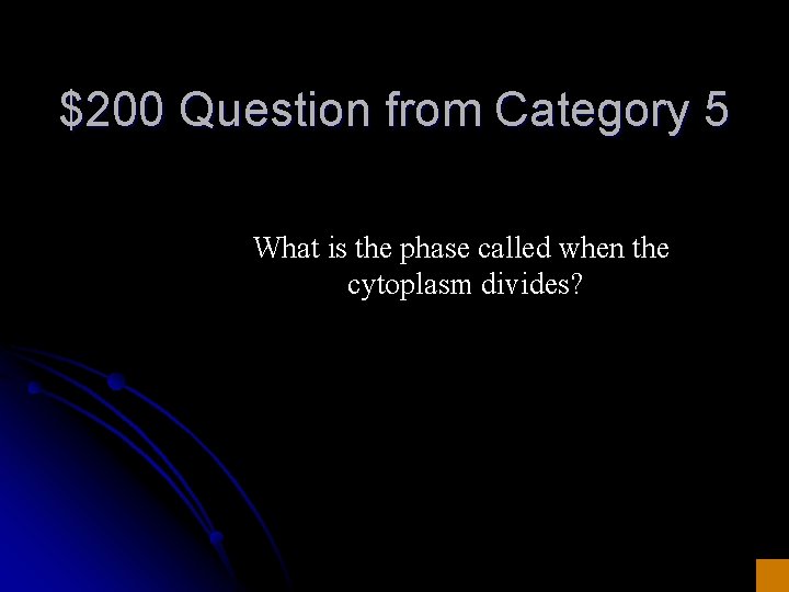 $200 Question from Category 5 What is the phase called when the cytoplasm divides?