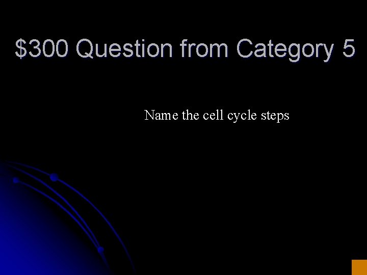 $300 Question from Category 5 Name the cell cycle steps 