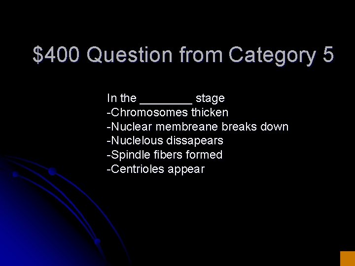 $400 Question from Category 5 In the ____ stage -Chromosomes thicken -Nuclear membreane breaks