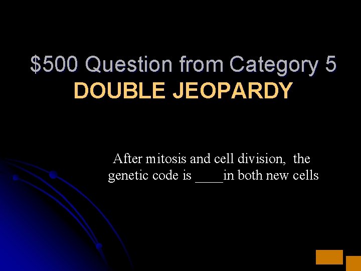 $500 Question from Category 5 DOUBLE JEOPARDY After mitosis and cell division, the genetic