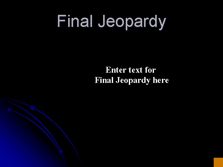 Final Jeopardy Enter text for Final Jeopardy here 