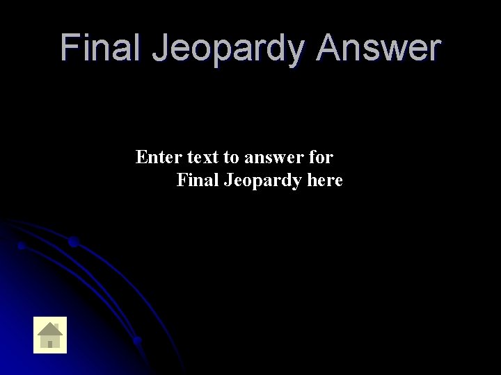 Final Jeopardy Answer Enter text to answer for Final Jeopardy here 