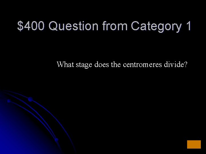 $400 Question from Category 1 What stage does the centromeres divide? 