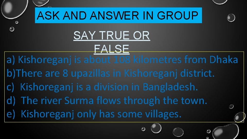 ASK AND ANSWER IN GROUP SAY TRUE OR FALSE a) Kishoreganj is about 108