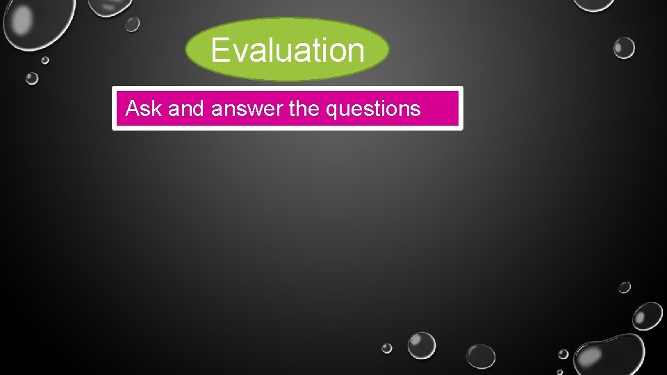 Evaluation Ask and answer the questions 