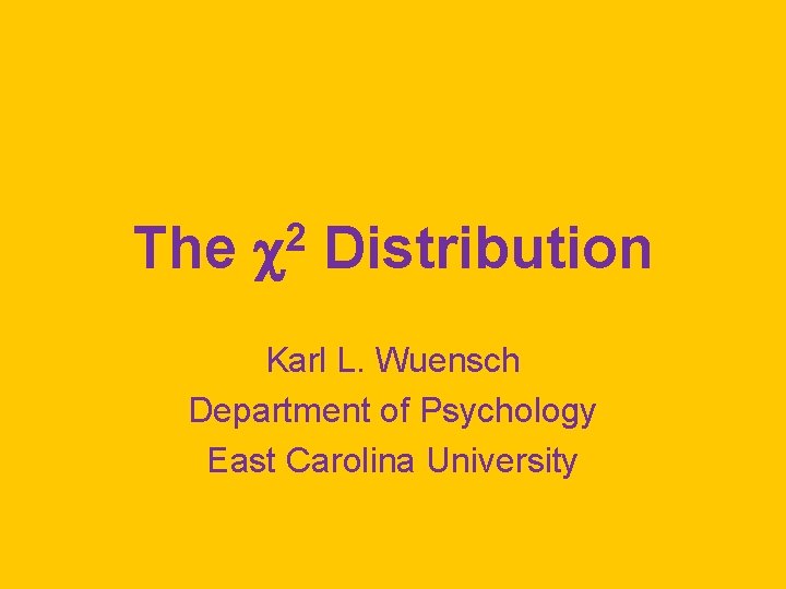 The 2 Distribution Karl L. Wuensch Department of Psychology East Carolina University 