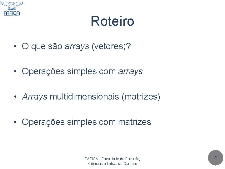 Roteiro • O que são arrays (vetores)? • Operações simples com arrays • Arrays