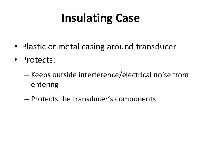 Insulating Case • Plastic or metal casing around transducer • Protects: – Keeps outside