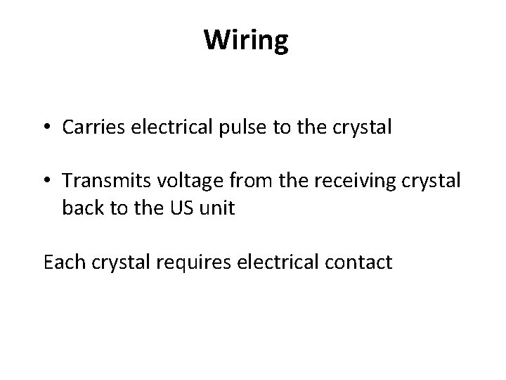 Wiring • Carries electrical pulse to the crystal • Transmits voltage from the receiving