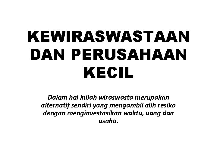 KEWIRASWASTAAN DAN PERUSAHAAN KECIL Dalam hal inilah wiraswasta merupakan alternatif sendiri yang mengambil alih
