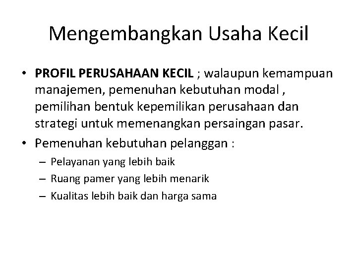 Mengembangkan Usaha Kecil • PROFIL PERUSAHAAN KECIL ; walaupun kemampuan manajemen, pemenuhan kebutuhan modal