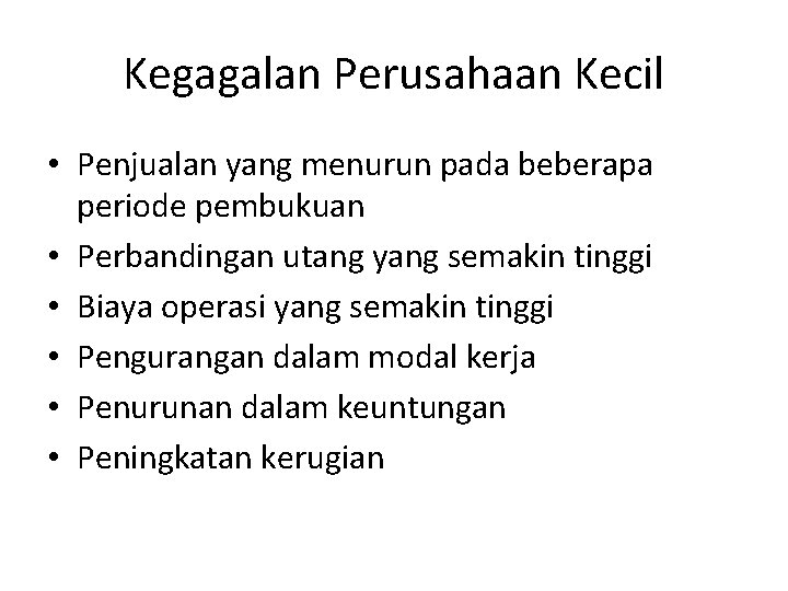 Kegagalan Perusahaan Kecil • Penjualan yang menurun pada beberapa periode pembukuan • Perbandingan utang