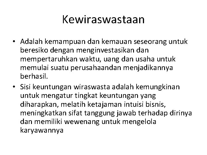 Kewiraswastaan • Adalah kemampuan dan kemauan seseorang untuk beresiko dengan menginvestasikan dan mempertaruhkan waktu,