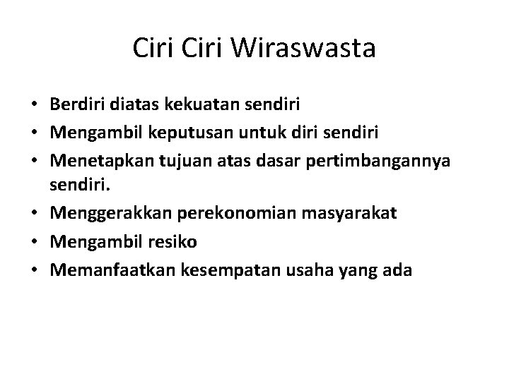 Ciri Wiraswasta • Berdiri diatas kekuatan sendiri • Mengambil keputusan untuk diri sendiri •