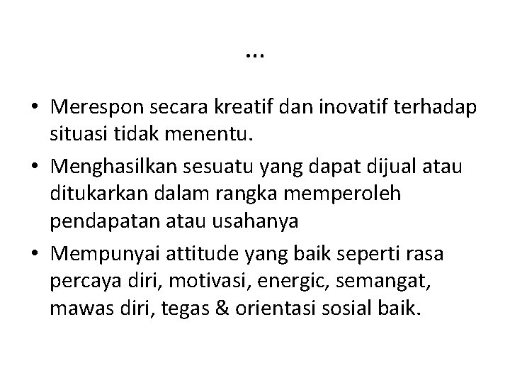 … • Merespon secara kreatif dan inovatif terhadap situasi tidak menentu. • Menghasilkan sesuatu