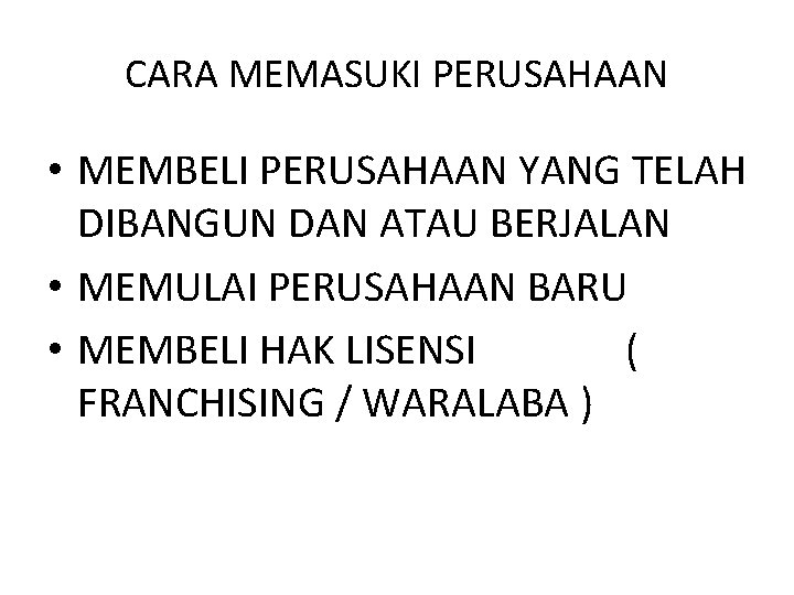 CARA MEMASUKI PERUSAHAAN • MEMBELI PERUSAHAAN YANG TELAH DIBANGUN DAN ATAU BERJALAN • MEMULAI