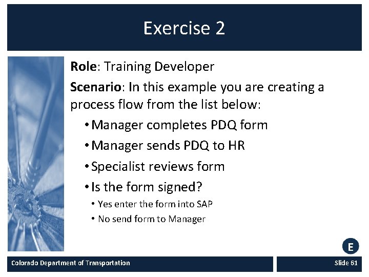Exercise 2 Role: Training Developer Scenario: In this example you are creating a process