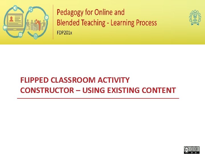 FLIPPED CLASSROOM ACTIVITY CONSTRUCTOR – USING EXISTING CONTENT 