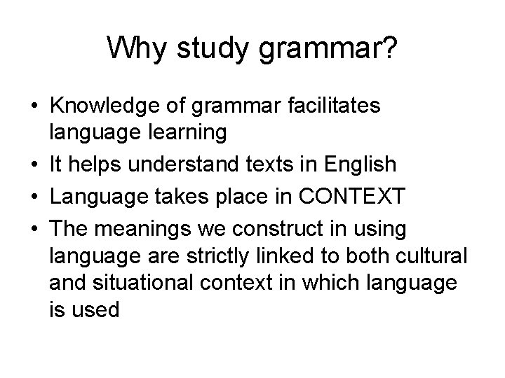 Why study grammar? • Knowledge of grammar facilitates language learning • It helps understand