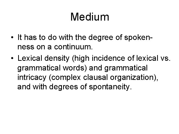 Medium • It has to do with the degree of spokenness on a continuum.