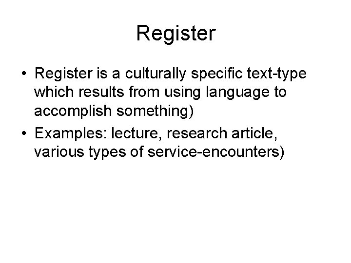 Register • Register is a culturally specific text-type which results from using language to