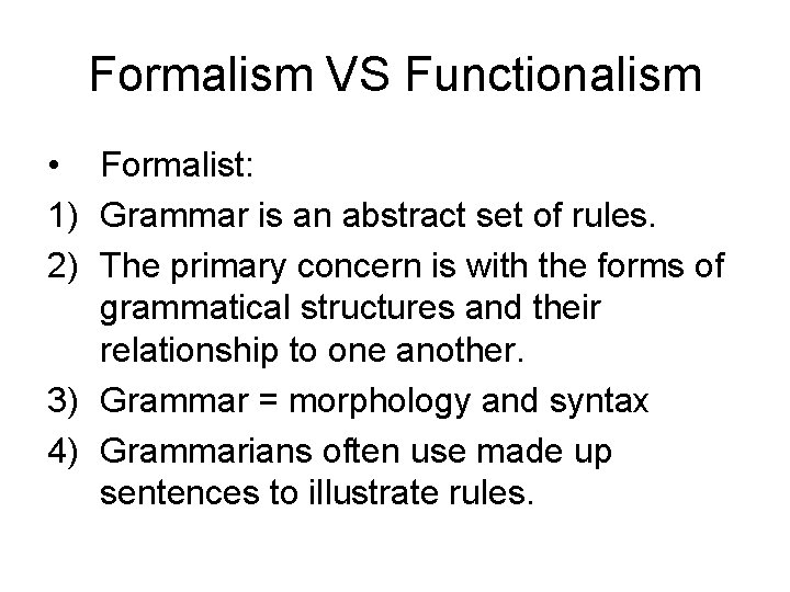 Formalism VS Functionalism • Formalist: 1) Grammar is an abstract set of rules. 2)