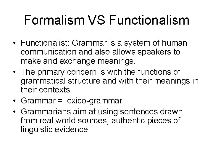 Formalism VS Functionalism • Functionalist: Grammar is a system of human communication and also