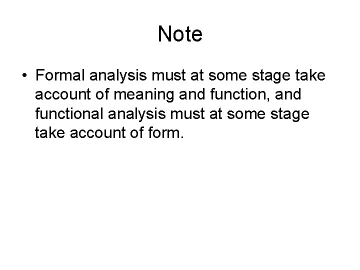 Note • Formal analysis must at some stage take account of meaning and function,