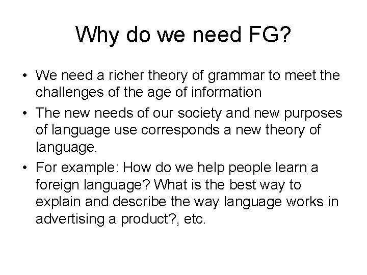 Why do we need FG? • We need a richer theory of grammar to