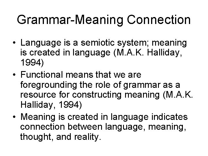 Grammar-Meaning Connection • Language is a semiotic system; meaning is created in language (M.
