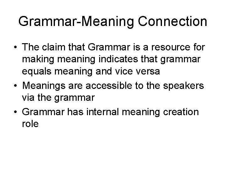 Grammar-Meaning Connection • The claim that Grammar is a resource for making meaning indicates