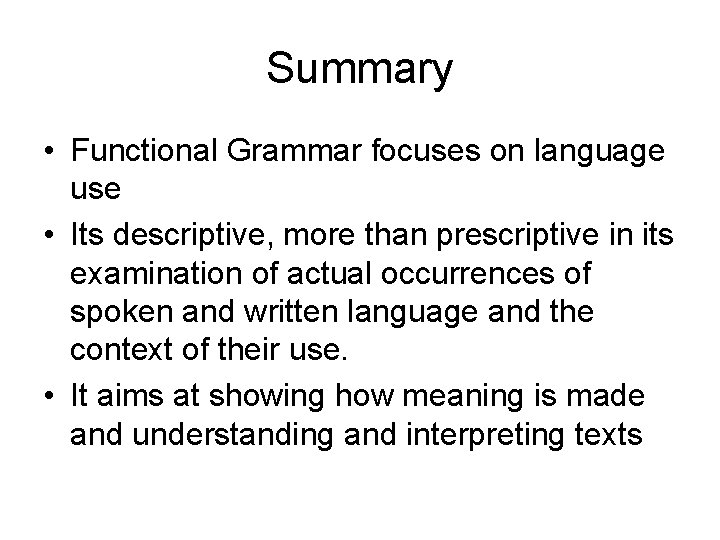 Summary • Functional Grammar focuses on language use • Its descriptive, more than prescriptive