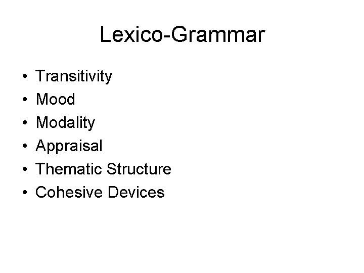 Lexico-Grammar • • • Transitivity Mood Modality Appraisal Thematic Structure Cohesive Devices 