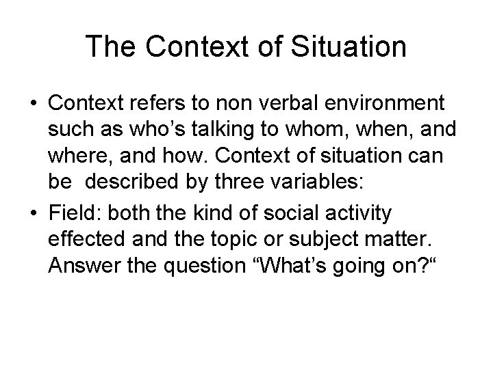 The Context of Situation • Context refers to non verbal environment such as who’s
