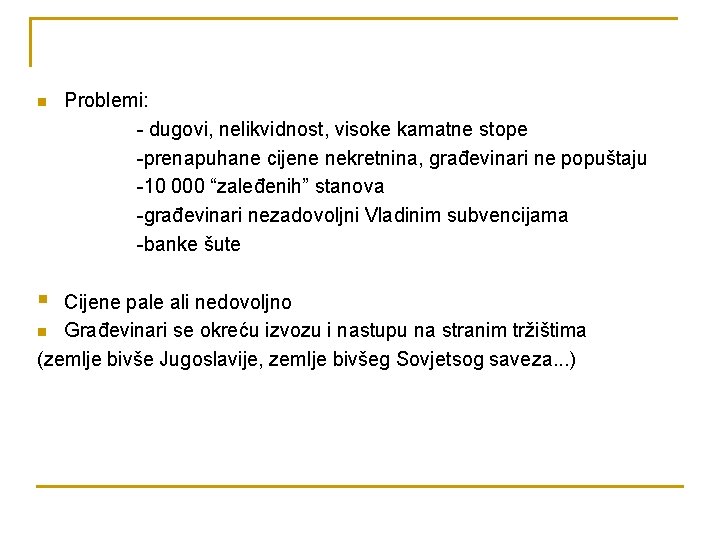n § Problemi: - dugovi, nelikvidnost, visoke kamatne stope -prenapuhane cijene nekretnina, građevinari ne