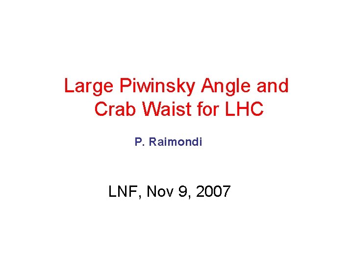 Large Piwinsky Angle and Crab Waist for LHC P. Raimondi LNF, Nov 9, 2007